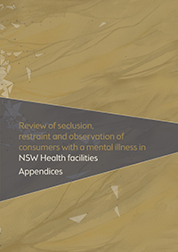 The Review of Seclusion, Restraint and Observation of Consumers with a Mental Illness in NSW Health Facilities - Appendices