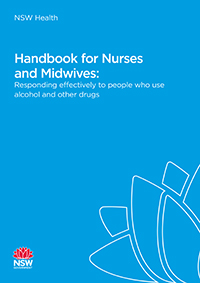 Handbook for Nurses and Midwives: responding effectively to people who use alcohol and other drugs