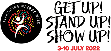 NAIDOC - Get up! Stand up! Show up! 3-10 July 2022