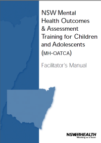 NSW Mental Health Outcomes and Assessment Training for Children and Adolescents (MH-OATCA) Facilitator&#39;s Manual