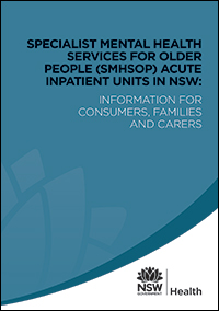 Specialist Mental Health Services for Older People (SMHSOP) Acute Inpatient Units in NSW: Information for Consumers, Families an