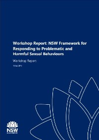 Workshop Report&#58; NSW Framework for Responding to Problematic and Harmful Sexual Behaviours