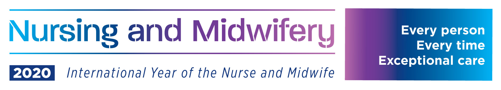 Nursing and Midwifery - International Year of the Nurse and the Midwife - Every person. Every time. Exceptional care.